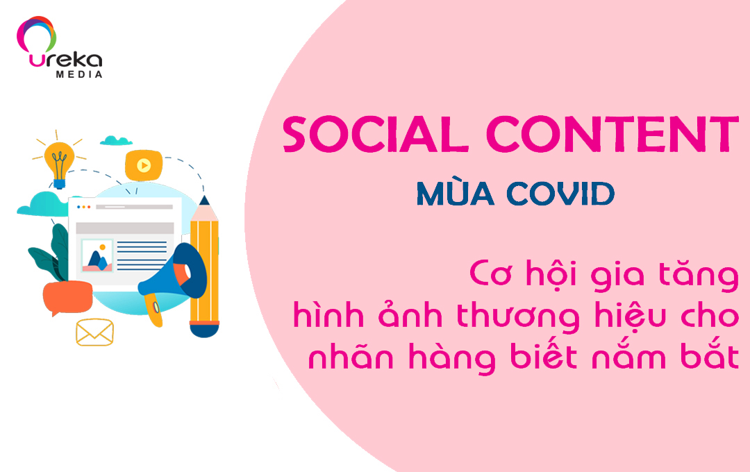 SOCIAL CONTENT MÙA COVID: CƠ HỘI GIA TĂNG HÌNH ẢNH THƯƠNG HIỆU CHO NHÃN HÀNG BIẾT NẮM BẮT