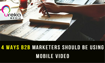 [Performance Based Ads] 4 Ways B2B Marketers Should Be Using Mobile Video 